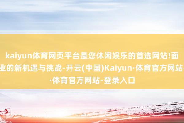kaiyun体育网页平台是您休闲娱乐的首选网站!面对文旅行业的新机遇与挑战-开云(中国)Kaiyun·体育官方网站-登录入口