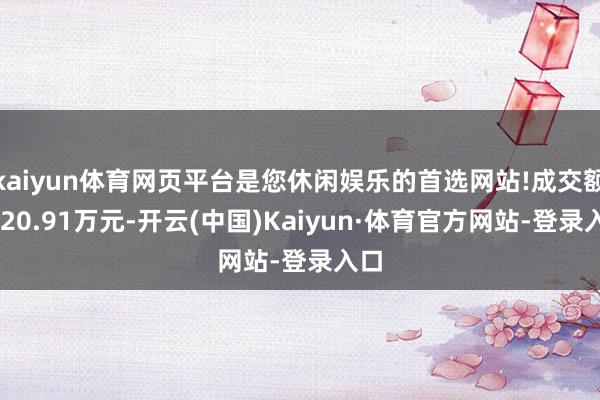 kaiyun体育网页平台是您休闲娱乐的首选网站!成交额2220.91万元-开云(中国)Kaiyun·体育官方网站-登录入口