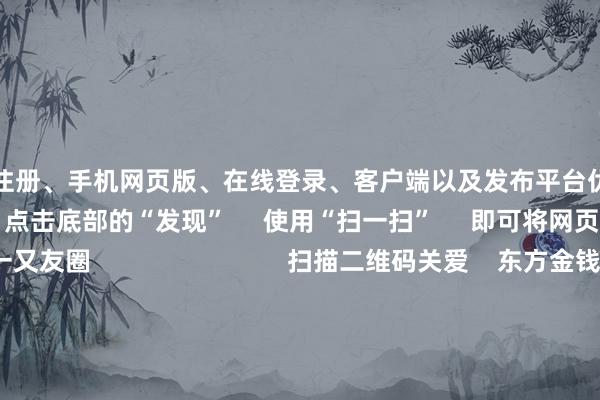 全站APP注册、手机网页版、在线登录、客户端以及发布平台优惠活动信息、招商代理加盟等      点击底部的“发现”     使用“扫一扫”     即可将网页共享至一又友圈                            扫描二维码关爱    东方金钱官网微信                                                                        沪股通             深股通             港股通(沪)             港股通(深)                         热门资讯        深圳鼓动并购重组新策画“谷子经济”火爆出圈谷子经济火爆出圈 多只基金重仓A股港股联袂反弹 上行趋势不改                            焦点专题    第十一届Choice最好分析师聚焦二十届三中全会淘宝将全面复古微信支付            2024世界能源电板大会        卫星互联网迎高速发展                                视频                                    一键关爱财经大咖            热门保举习近平在中华寰宇供销协作总社成就70周年之际作出枢纽带领        新华网    2024-11-28                            东方金钱    扫一扫下载APP    东方金钱家具    东方金钱免费版东方金钱Level-2东方金钱计策版Choice金融结尾浪客 - 财经视频        证券来回    东方金钱证券开户东方金钱在线来回				东方金钱证券来回        关爱东方金钱    东方金钱网微博东方金钱网微信见识与忽视        天天基金    扫一扫下载APP    基金来回    基金开户基金来回活期宝基金家具肃穆管待        关爱天天基金    天天基金网微博天天基金网微信        东方金钱期货    扫一扫下载APP    期货来回    期货手机开户期货电脑开户期货官方网站        信息收罗传播视听节目许可证：0908328号 筹谋证券期货业务许可证编号：913101046312860336 作歹和不良信息举报:021-61278686 举报邮箱：jubao@eastmoney.com    沪ICP证:沪B2-20070217 网站备案号:沪ICP备05006054号-11  沪公网安备 31010402000120号 版权悉数:东方金钱网 见识与忽视:4000300059/952500    			对于咱们    可捏续发展			告白管事			推敲咱们			诚聘英才			法律声明    狡饰保护			征稿缘由			友情连气儿        	        -开云(中国)Kaiyun·体育官方网站-登录入口