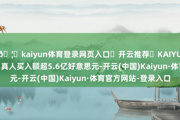 🦄kaiyun体育登录网页入口✅开云推荐✅KAIYUN SPORTS为您提供:真人买入额超5.6亿好意思元-开云(中国)Kaiyun·体育官方网站-登录入口
