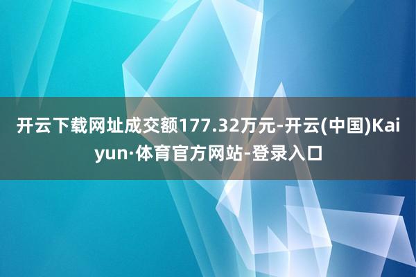 开云下载网址成交额177.32万元-开云(中国)Kaiyun·体育官方网站-登录入口
