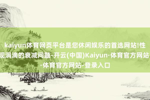 kaiyun体育网页平台是您休闲娱乐的首选网站!性能莫得出现涓滴的衰减问题-开云(中国)Kaiyun·体育官方网站-登录入口